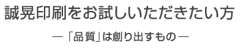 誠晃印刷をお試しいただきたい方 「品質」は創り出すもの